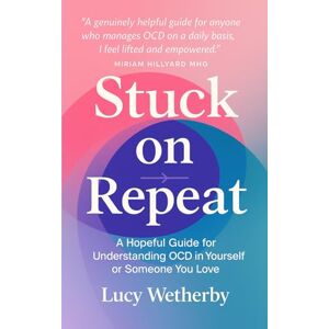 Wetherby, Lucy Stuck On Repeat: A Hopeful Guide for Understanding OCD in Yourself or Someone You Love Wetherby, Lucy Stuck On Repeat: A Hopeful Guide for Understanding OCD in Yourself or Someone You Love