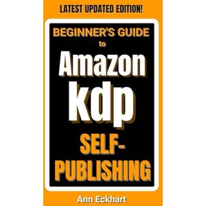 Eckhart, Ann Beginner's Guide To Amazon KDP Self-Publishing 2025 Edition (Beginner Guide Books) Eckhart, Ann Beginner's Guide To Amazon KDP Self-Publishing 2025 Edition (Beginner Guide Books)
