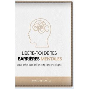 Sunshine joy of living, Auralie DeltaOnline LIBERE TOI DE TES BARRIERES MENTALE (DEVELOPPEMENT PERSONNEL POUR LE PROFESSIONNEL) Sunshine joy of living, Auralie DeltaOnline LIBERE TOI DE TES BARRIERES MENTALE (DEVELOPPEMENT PERSONNEL POUR LE PROFESSIONNEL)