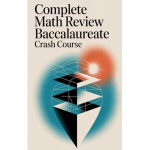 Warpenter, Austin Complete Math Review: Baccalaureate Crash Course: Core Concepts, 30 Solved Exercises per Topic, and Full Exam Prep Warpenter, Austin Complete Math Review: Baccalaureate Crash Course: Core Concepts, 30 Solved Exercises per Topic, and Full Exam Prep