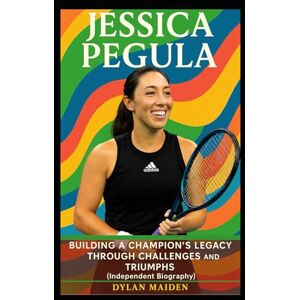 Maiden, Dylan Jessica Pegula: Building a Champion’s Legacy Through Challenges and Triumphs (Independent Biography) Maiden, Dylan Jessica Pegula: Building a Champion’s Legacy Through Challenges and Triumphs (Independent Biography)