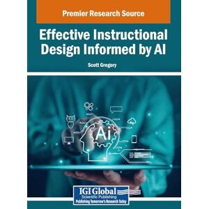 Effective Instructional Design Informed by AI (Advances in Educational Technologies and Instructional Design) Effective Instructional Design Informed by AI (Advances in Educational Technologies and Instructional Design)