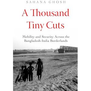 Ghosh, Sahana Thousand Tiny Cuts: Mobility and Security across the Bangladesh-India Borderlands: 10 (Atelier: Ethnographic Inquiry in the Twenty-First Century) Ghosh, Sahana Thousand Tiny Cuts: Mobility and Security across the Bangladesh-India Borderlands: 10 (Atelier: Ethnographic Inquiry in the Twenty-First Century)