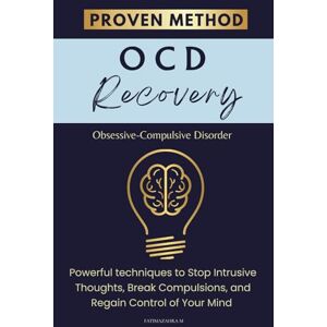 M, Fatimazahra OCD: Recovery, Powerful techniques to Stop Intrusive Thoughts, Break Compulsions, and Regain Control of Your Mind M, Fatimazahra OCD: Recovery, Powerful techniques to Stop Intrusive Thoughts, Break Compulsions, and Regain Control of Your Mind