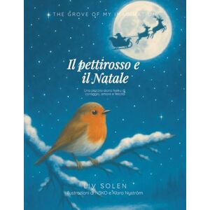 Solen, LIv Il pettirosso e il Natale: una piccola storia haiku di coraggio, amore e felicità Solen, LIv Il pettirosso e il Natale: una piccola storia haiku di coraggio, amore e felicità