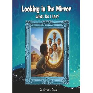 L. Royal, Dr. Erroll Looking in the Mirror: What Do I See? L. Royal, Dr. Erroll Looking in the Mirror: What Do I See?