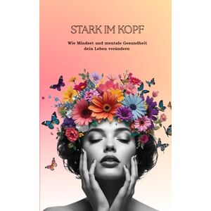 Toia, Sandra Stark im Kopf: Wie Mindset und mentale Gesundheit dein Leben verändern Toia, Sandra Stark im Kopf: Wie Mindset und mentale Gesundheit dein Leben verändern