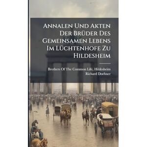 Doebner, Richard Annalen Und Akten Der BrÃ1/4der Des Gemeinsamen Lebens Im LÃ1/4chtenhofe Zu Hildesheim Doebner, Richard Annalen Und Akten Der BrÃ1/4der Des Gemeinsamen Lebens Im LÃ1/4chtenhofe Zu Hildesheim