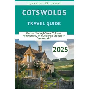 Kingswell, Lysander Cotswolds Travel Guide 2025: Wander Through Stone Villages, Rolling Hills, and England’s Storybook Countryside” Kingswell, Lysander Cotswolds Travel Guide 2025: Wander Through Stone Villages, Rolling Hills, and England’s Storybook Countryside”