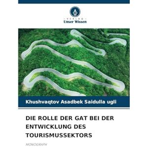 Saidulla Ugli, Khushvaqtov Asadbek Die Rolle Der Gat Bei Der Entwicklung Des Tourismussektors: MONOGRAPH Saidulla Ugli, Khushvaqtov Asadbek Die Rolle Der Gat Bei Der Entwicklung Des Tourismussektors: MONOGRAPH