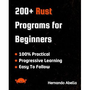 Abella, Hernando 200+ Rust Programs for Beginners: Elevate your performance and safety Abella, Hernando 200+ Rust Programs for Beginners: Elevate your performance and safety