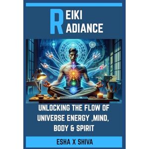 x Shiva, Esha Reiki Radiance: Unlocking the Flow of Universe Energy ,Mind, Body & Spirit x Shiva, Esha Reiki Radiance: Unlocking the Flow of Universe Energy ,Mind, Body & Spirit