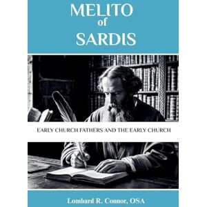 Osa, Lombard R Connor Melito of Sardis: Early Church Fathers and the Early Church Osa, Lombard R Connor Melito of Sardis: Early Church Fathers and the Early Church