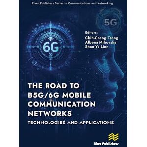 The Road to B5G/6G Mobile Communication Networks: Technologies and Applications (River Publishers Series in Communications and Networking) The Road to B5G/6G Mobile Communication Networks: Technologies and Applications (River Publishers Series in Communications and Networking)