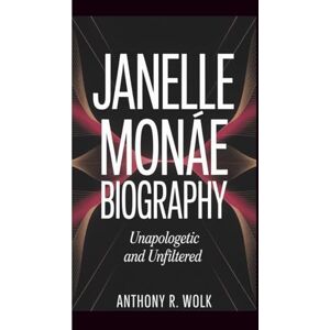 Wolk, Anthony R. JANELLE MONAE BIOGRAPHY: Unapologetic and Unfiltered Wolk, Anthony R. JANELLE MONAE BIOGRAPHY: Unapologetic and Unfiltered