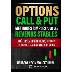 MOUCKOUMBI, Herbert Kevin Options Call & Put : Méthodes Simples pour des Revenus Stables: Maîtrisez les options, réduisez le risque et augmentez vos gains. MOUCKOUMBI, Herbert Kevin Options Call & Put : Méthodes Simples pour des Revenus Stables: Maîtrisez les options, réduisez le risque et augmentez vos gains.