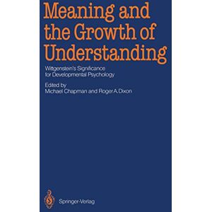 Meaning and the Growth of Understanding: Wittgenstein’s Significance for Developmental Psychology Meaning and the Growth of Understanding: Wittgenstein’s Significance for Developmental Psychology