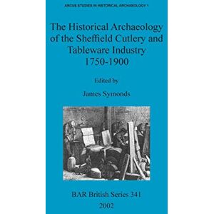 The Historical Archaeology of the Sheffield Cutlery and Tableware Industry 1750-1900: 341 (British Archaeological Reports British Series) The Historical Archaeology of the Sheffield Cutlery and Tableware Industry 1750-1900: 341 (British Archaeological Reports British Series)