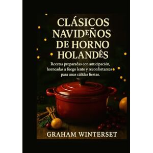 WINTERSET, GRAHAM CLÁSICOS NAVIDEÑOS DE HORNO HOLANDÉS: Recetas preparadas con anticipación, horneadas a fuego lento y reconfortantes para unas cálidas fiestas. WINTERSET, GRAHAM CLÁSICOS NAVIDEÑOS DE HORNO HOLANDÉS: Recetas preparadas con anticipación, horneadas a fuego lento y reconfortantes para unas cálidas fiestas.