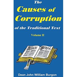 Burgon, Dean John William The Cause of Corruption of the Traditional Text, Vol. II: 2 Burgon, Dean John William The Cause of Corruption of the Traditional Text, Vol. II: 2