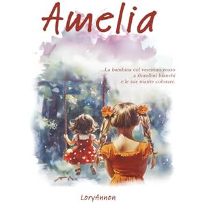 Annon, Lory Amelia: La bambina con il vestitino rosso a fiorellini bianchi e le sue matite colorate Annon, Lory Amelia: La bambina con il vestitino rosso a fiorellini bianchi e le sue matite colorate