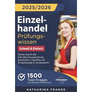 Franke, Katharina Einzelhandel Prüfungswissen Schnell & Einfach: 1500 Test-Fragen zur optimalen Vorbereitung Sicher durch die IHK-Abschlussprüfung Kaufmann / Kauffrau im Einzelhandel & Verkäufer/in Franke, Katharina Einzelhandel Prüfungswissen Schnell & Einfach: 1500 Test-Fragen zur optimalen Vorbereitung Sicher durch die IHK-Abschlussprüfung Kaufmann / Kauffrau im Einzelhandel & Verkäufer/in