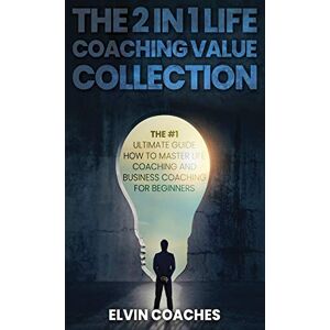 Coaches, Elvin The 2 in 1 Life Coaching Value Collection: The #1 Ultimate Guide How to master Life Coaching and Business Coaching for Beginners Coaches, Elvin The 2 in 1 Life Coaching Value Collection: The #1 Ultimate Guide How to master Life Coaching and Business Coaching for Beginners
