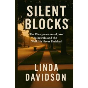 Davidson, Linda Silent Blocks: The Disappearance of Jason Jolkowski and the Walk He Never Finished Davidson, Linda Silent Blocks: The Disappearance of Jason Jolkowski and the Walk He Never Finished