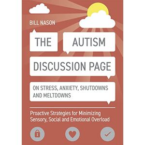 Bill Nason The Autism Discussion Page on Stress, Anxiety, Shutdowns and Meltdowns: Proactive Strategies for Minimizing Sensory, Social and Emotional Overload Bill Nason The Autism Discussion Page on Stress, Anxiety, Shutdowns and Meltdowns: Proactive Strategies for Minimizing Sensory, Social and Emotional Overload