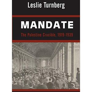 Leslie Turnberg Mandate: The Palestine Crucible, 1919-1939 Leslie Turnberg Mandate: The Palestine Crucible, 1919-1939