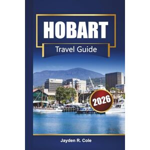 Cole, Jayden R. HOBART Travel Guide 2026: Discover Tasmania with Top Attractions, Local Food, Scenic Drives, Hiking Trails, Maps, and Itinerary Tips Cole, Jayden R. HOBART Travel Guide 2026: Discover Tasmania with Top Attractions, Local Food, Scenic Drives, Hiking Trails, Maps, and Itinerary Tips