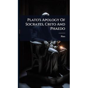 Plato 's Apology Of Socrates, Crito And Phaedo Plato 's Apology Of Socrates, Crito And Phaedo