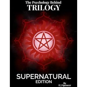 Spencer, Emma The Psychology Behind Trilogy: Supernatural Edition: An In-Depth Character Analysis of Supernatural’s Sam, Dean & Castiel (The Psychology Behind: Explore the minds that made television history) Spencer, Emma The Psychology Behind Trilogy: Supernatural Edition: An In-Depth Character Analysis of Supernatural’s Sam, Dean & Castiel (The Psychology Behind: Explore the minds that made television history)