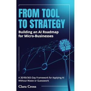 Cross From Tool to Strategy: Building an AI Roadmap for Micro-Businesses: 2 (AI Mastery for Entrepreneurs) Cross From Tool to Strategy: Building an AI Roadmap for Micro-Businesses: 2 (AI Mastery for Entrepreneurs)