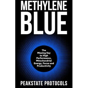 Protocols, Peakstate Methylene Blue: The Missing Key to High Performance, Mitochondrial Energy, Focus and Productivity (The Peakstate Protocols) Protocols, Peakstate Methylene Blue: The Missing Key to High Performance, Mitochondrial Energy, Focus and Productivity (The Peakstate Protocols)
