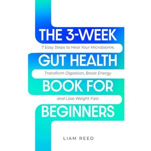 REED, LIAM THE 3-WEEK GUT HEALTH BOOK FOR BEGINNERS: 7 Easy Steps to Heal Your Microbiome, Transform Digestion, Boost Energy and Lose Weight Fast REED, LIAM THE 3-WEEK GUT HEALTH BOOK FOR BEGINNERS: 7 Easy Steps to Heal Your Microbiome, Transform Digestion, Boost Energy and Lose Weight Fast