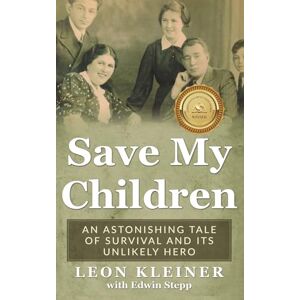 Kleiner, Leon Save My Children: An Astonishing Tale of Survival and Its Unlikely Hero (Holocaust Survivor True Stories WWII) Kleiner, Leon Save My Children: An Astonishing Tale of Survival and Its Unlikely Hero (Holocaust Survivor True Stories WWII)