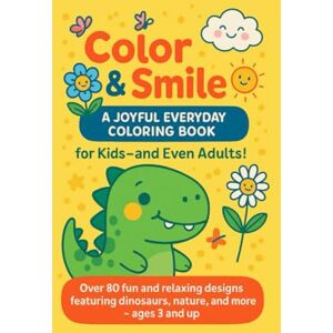 M, A Color & Smile: A Joyful Everyday Coloring Book for Kids — and Even Adults!: Over 80 Fun and Relaxing Designs Featuring Dinosaurs, Nature, Animals, Space and More – Ages 3 and Up M, A Color & Smile: A Joyful Everyday Coloring Book for Kids — and Even Adults!: Over 80 Fun and Relaxing Designs Featuring Dinosaurs, Nature, Animals, Space and More – Ages 3 and Up