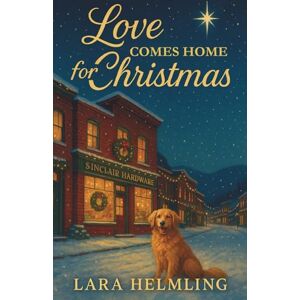 Helmling, Lara Love Comes Home for Christmas: A Heartwarming Holiday Romance with Mystery, Faith, and Second Chances Helmling, Lara Love Comes Home for Christmas: A Heartwarming Holiday Romance with Mystery, Faith, and Second Chances