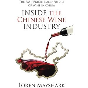Mayshark, Loren Inside the Chinese Wine Industry: The Past, Present, and Future of Wine in China Mayshark, Loren Inside the Chinese Wine Industry: The Past, Present, and Future of Wine in China