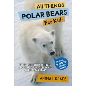 Reads, Animal All Things Polar Bears For Kids: Filled With Plenty of Facts, Photos, and Fun to Learn all About Polar Bears Reads, Animal All Things Polar Bears For Kids: Filled With Plenty of Facts, Photos, and Fun to Learn all About Polar Bears