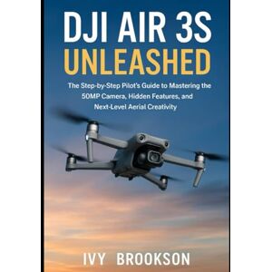 BROOKSON, IVY DJI Air 3S Unleashed: The Step-by-Step Pilot’s Guide to Mastering the 50MP Camera, Hidden Features, and Next-Level Aerial Creativity BROOKSON, IVY DJI Air 3S Unleashed: The Step-by-Step Pilot’s Guide to Mastering the 50MP Camera, Hidden Features, and Next-Level Aerial Creativity