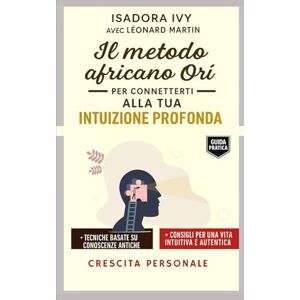 ivy, isadora Il metodo africano Orí per connetterti alla tua intuizione profonda ivy, isadora Il metodo africano Orí per connetterti alla tua intuizione profonda