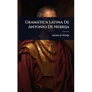 Nebrija, Antonio De Gramàtica Latina De Antonio De Nebrija Nebrija, Antonio De Gramàtica Latina De Antonio De Nebrija