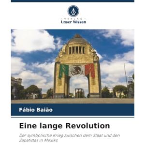 Baião, Fábio Eine lange Revolution: Der symbolische Krieg zwischen dem Staat und den Zapatistas in Mexiko Baião, Fábio Eine lange Revolution: Der symbolische Krieg zwischen dem Staat und den Zapatistas in Mexiko