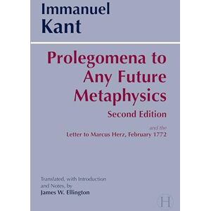 Kant, Immanuel Prolegomena to Any Future Metaphysics: Letters to Marcus Herz, February 1772: and the Letter to Marcus Herz, February 1772 Kant, Immanuel Prolegomena to Any Future Metaphysics: Letters to Marcus Herz, February 1772: and the Letter to Marcus Herz, February 1772
