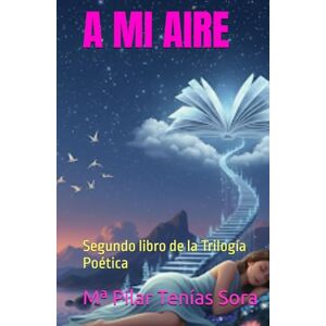 Tenías Sora, Mª Pilar A MI AIRE: Segundo libro de la Trilogía Poética (PAJARICOS EN LA CABEZA (Trilogía)) Tenías Sora, Mª Pilar A MI AIRE: Segundo libro de la Trilogía Poética (PAJARICOS EN LA CABEZA (Trilogía))