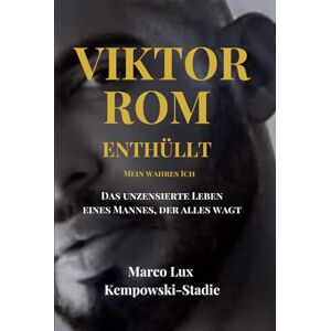 Kempowski-Stadie, Herr Marco Lux VIKTOR ROM – ENTHÜLL: MEIN WAHRES ICH: Das unzensierte Leben eines Mannes, der alles wagt Kempowski-Stadie, Herr Marco Lux VIKTOR ROM – ENTHÜLL: MEIN WAHRES ICH: Das unzensierte Leben eines Mannes, der alles wagt