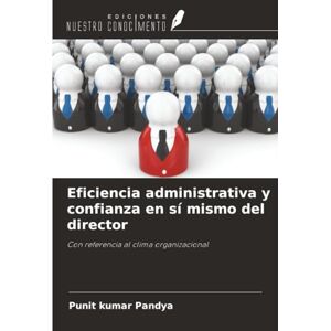 Pandya, Punit kumar Eficiencia administrativa y confianza en sí mismo del director: Con referencia al clima organizacional Pandya, Punit kumar Eficiencia administrativa y confianza en sí mismo del director: Con referencia al clima organizacional