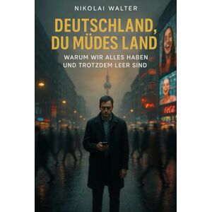 Walter, Nikolai Deutschland, du müdes Land – Warum wir alles haben und trotzdem leer sind: Wie Wohlstand uns leer, Sicherheit uns klein und Kontrolle uns müde macht Walter, Nikolai Deutschland, du müdes Land – Warum wir alles haben und trotzdem leer sind: Wie Wohlstand uns leer, Sicherheit uns klein und Kontrolle uns müde macht